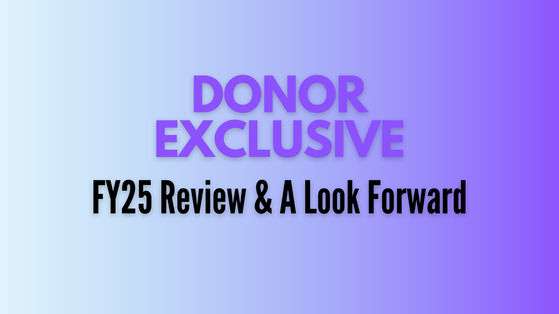 Donor Exclusive: FY25 Review & A Look Forward